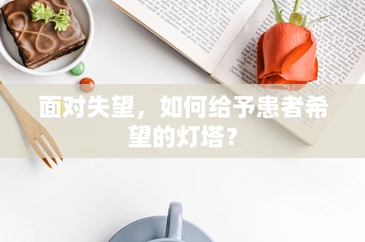 面对失望，如何给予患者希望的灯塔？