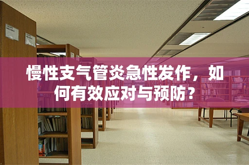 慢性支气管炎急性发作，如何有效应对与预防？