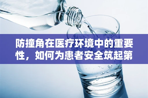 防撞角在医疗环境中的重要性，如何为患者安全筑起第一道防线？