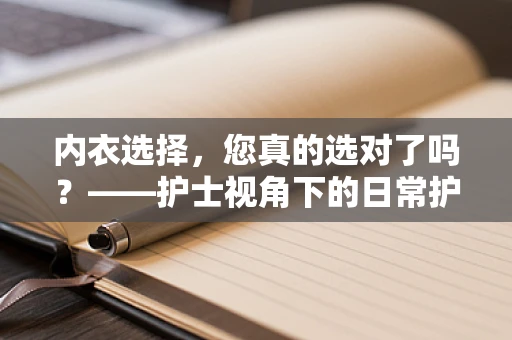 内衣选择，您真的选对了吗？——护士视角下的日常护理小贴士