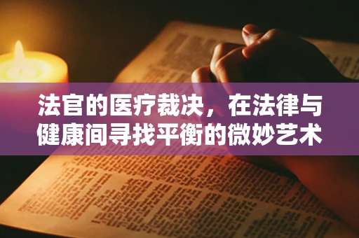 法官的医疗裁决，在法律与健康间寻找平衡的微妙艺术