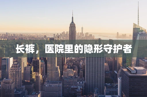 长裤，医院里的隐形守护者