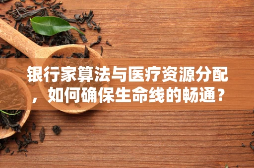 银行家算法与医疗资源分配，如何确保生命线的畅通？