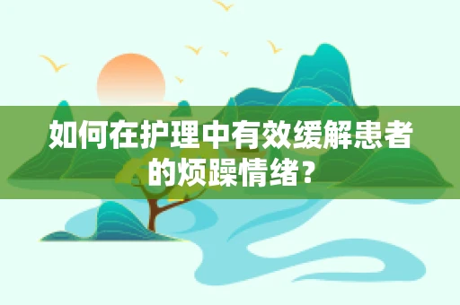 如何在护理中有效缓解患者的烦躁情绪？