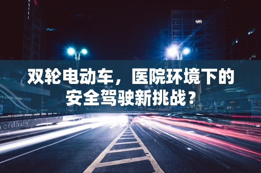 双轮电动车，医院环境下的安全驾驶新挑战？