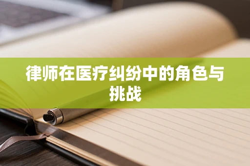 律师在医疗纠纷中的角色与挑战