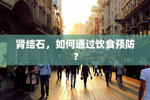 肾结石，如何通过饮食预防？