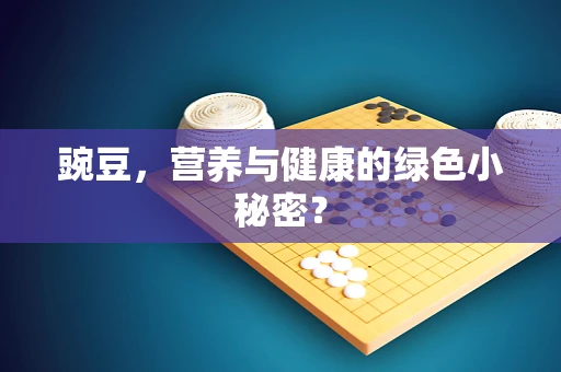 豌豆，营养与健康的绿色小秘密？
