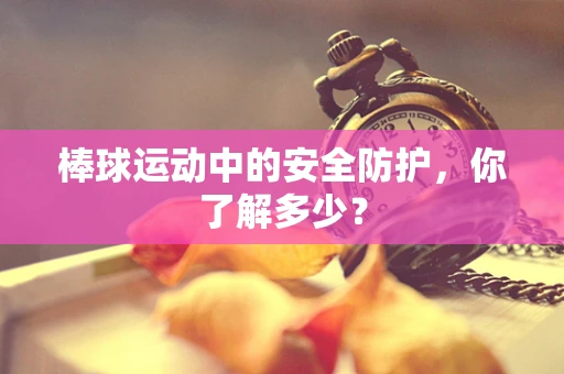 棒球运动中的安全防护，你了解多少？