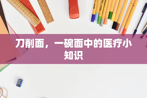刀削面，一碗面中的医疗小知识