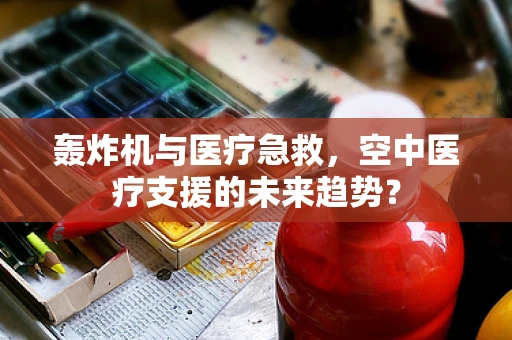 轰炸机与医疗急救，空中医疗支援的未来趋势？