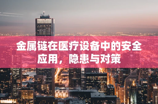 金属链在医疗设备中的安全应用，隐患与对策