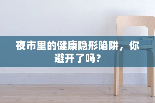 夜市里的健康隐形陷阱，你避开了吗？