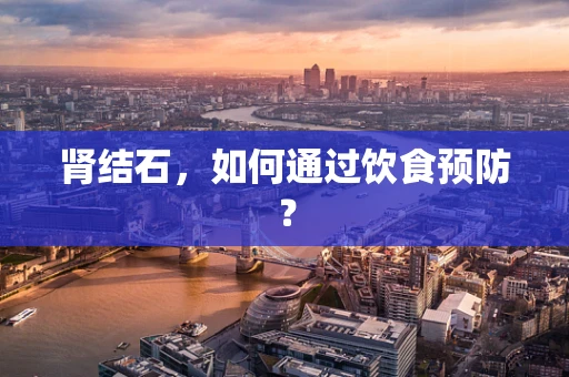 肾结石，如何通过饮食预防？