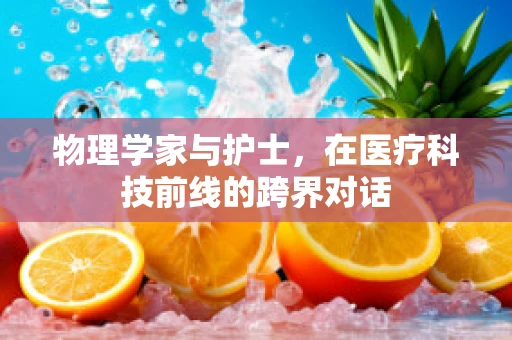 物理学家与护士，在医疗科技前线的跨界对话