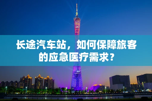 长途汽车站，如何保障旅客的应急医疗需求？
