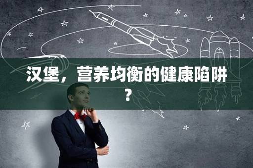 汉堡，营养均衡的健康陷阱？