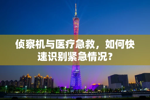 侦察机与医疗急救，如何快速识别紧急情况？