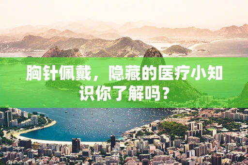胸针佩戴，隐藏的医疗小知识你了解吗？