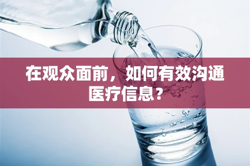 在观众面前，如何有效沟通医疗信息？
