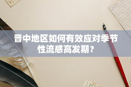 晋中地区如何有效应对季节性流感高发期？