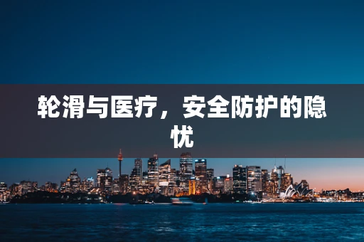 轮滑与医疗，安全防护的隐忧