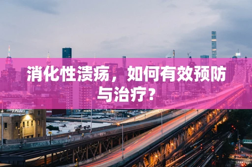 消化性溃疡，如何有效预防与治疗？