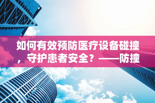 如何有效预防医疗设备碰撞，守护患者安全？——防撞角在医疗环境中的应用