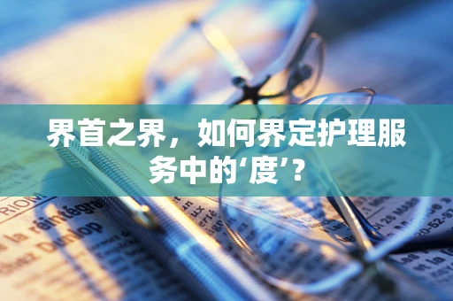 界首之界，如何界定护理服务中的‘度’？