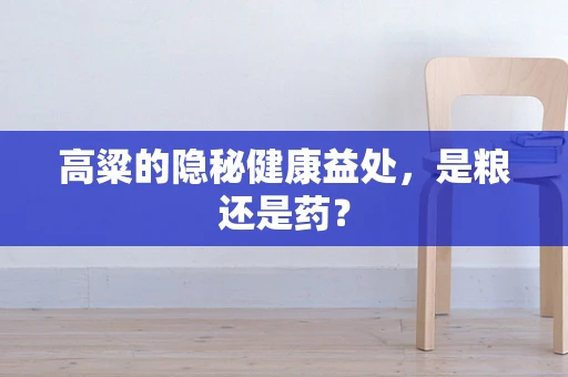 高粱的隐秘健康益处，是粮还是药？