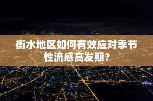 衡水地区如何有效应对季节性流感高发期？