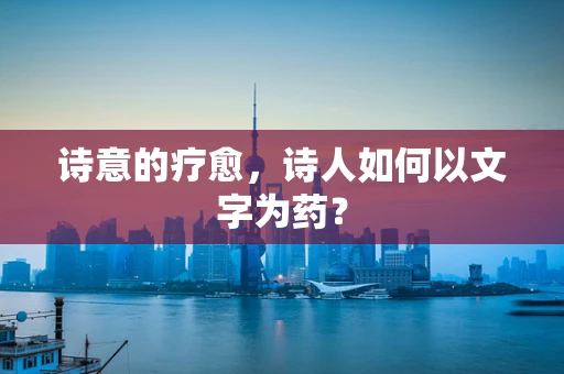 诗意的疗愈，诗人如何以文字为药？