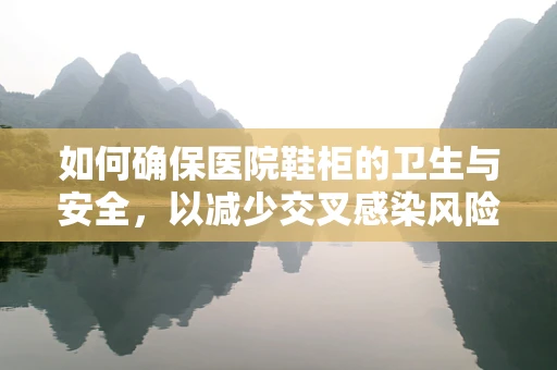 如何确保医院鞋柜的卫生与安全，以减少交叉感染风险？