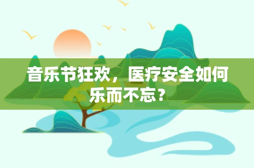 音乐节狂欢，医疗安全如何乐而不忘？
