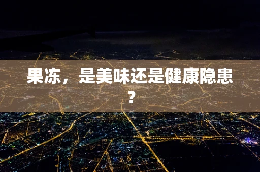 果冻，是美味还是健康隐患？
