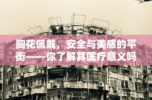 胸花佩戴，安全与美感的平衡——你了解其医疗意义吗？