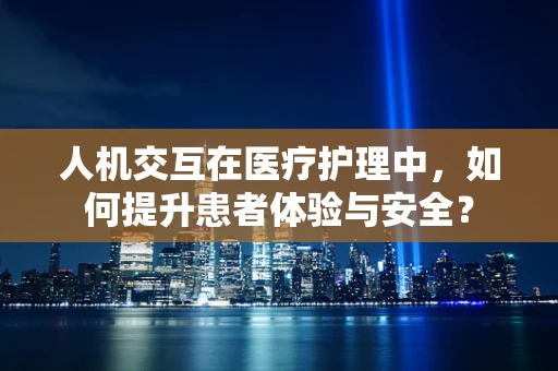 人机交互在医疗护理中，如何提升患者体验与安全？