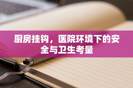 厨房挂钩，医院环境下的安全与卫生考量