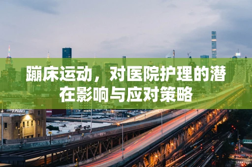 蹦床运动，对医院护理的潜在影响与应对策略