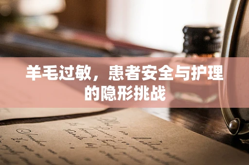 羊毛过敏，患者安全与护理的隐形挑战