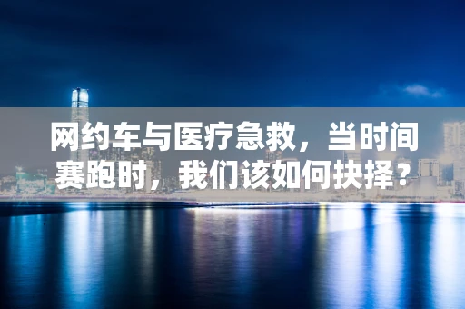 网约车与医疗急救，当时间赛跑时，我们该如何抉择？