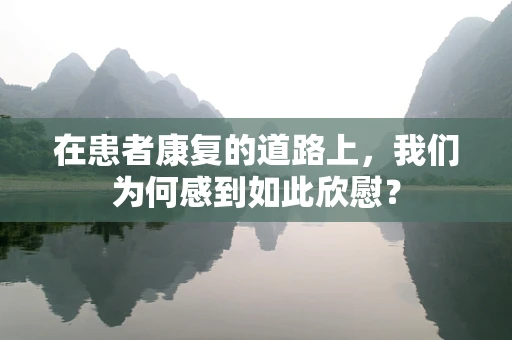 在患者康复的道路上，我们为何感到如此欣慰？