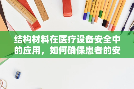 结构材料在医疗设备安全中的应用，如何确保患者的安心？