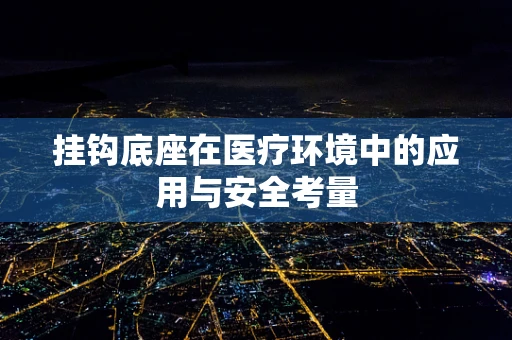 挂钩底座在医疗环境中的应用与安全考量
