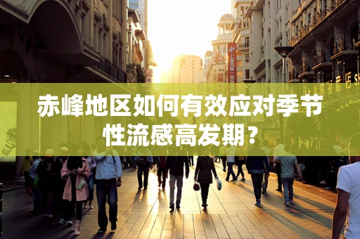 赤峰地区如何有效应对季节性流感高发期？