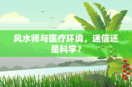 风水师与医疗环境，迷信还是科学？