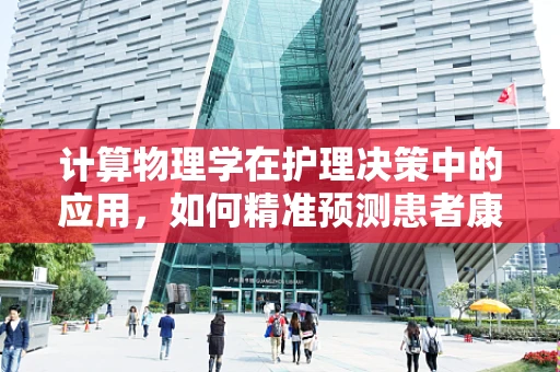 计算物理学在护理决策中的应用，如何精准预测患者康复周期？