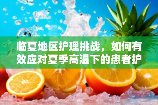 临夏地区护理挑战，如何有效应对夏季高温下的患者护理需求？
