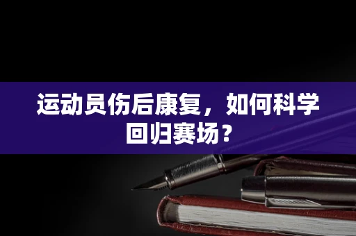 运动员伤后康复，如何科学回归赛场？