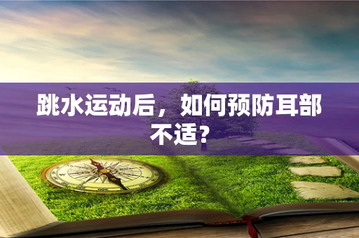跳水运动后，如何预防耳部不适？